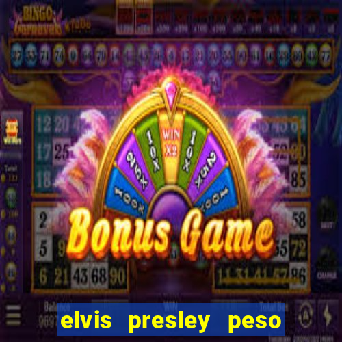 elvis presley peso e altura